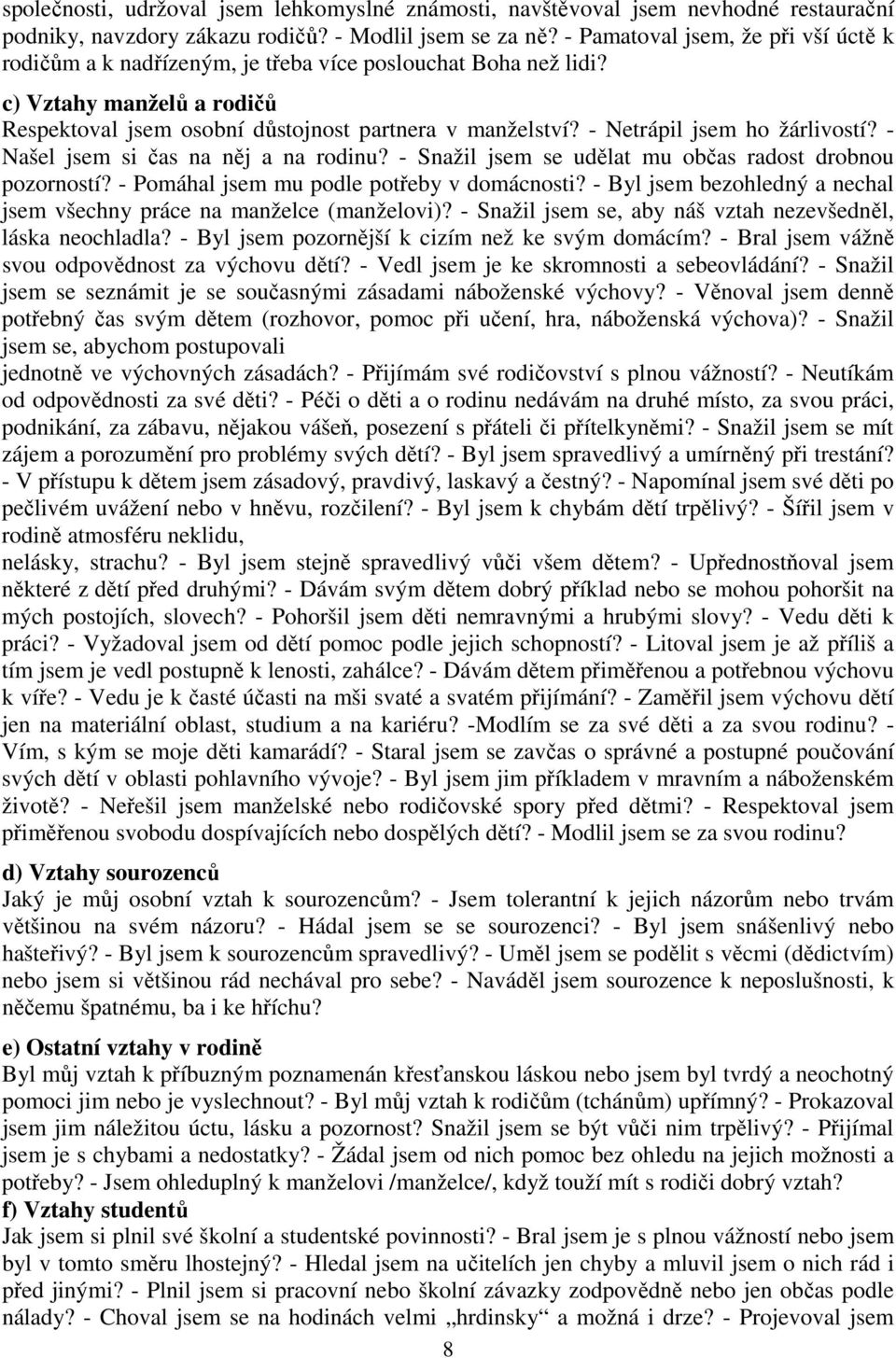 - Netrápil jsem ho žárlivostí? - Našel jsem si čas na něj a na rodinu? - Snažil jsem se udělat mu občas radost drobnou pozorností? - Pomáhal jsem mu podle potřeby v domácnosti?