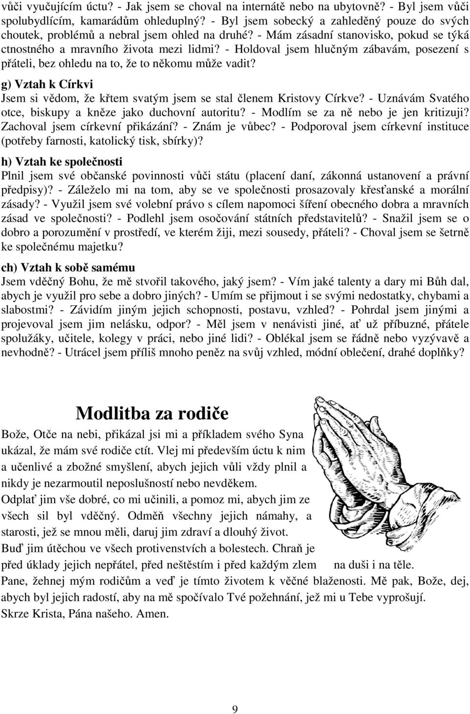 - Holdoval jsem hlučným zábavám, posezení s přáteli, bez ohledu na to, že to někomu může vadit? g) Vztah k Církvi Jsem si vědom, že křtem svatým jsem se stal členem Kristovy Církve?