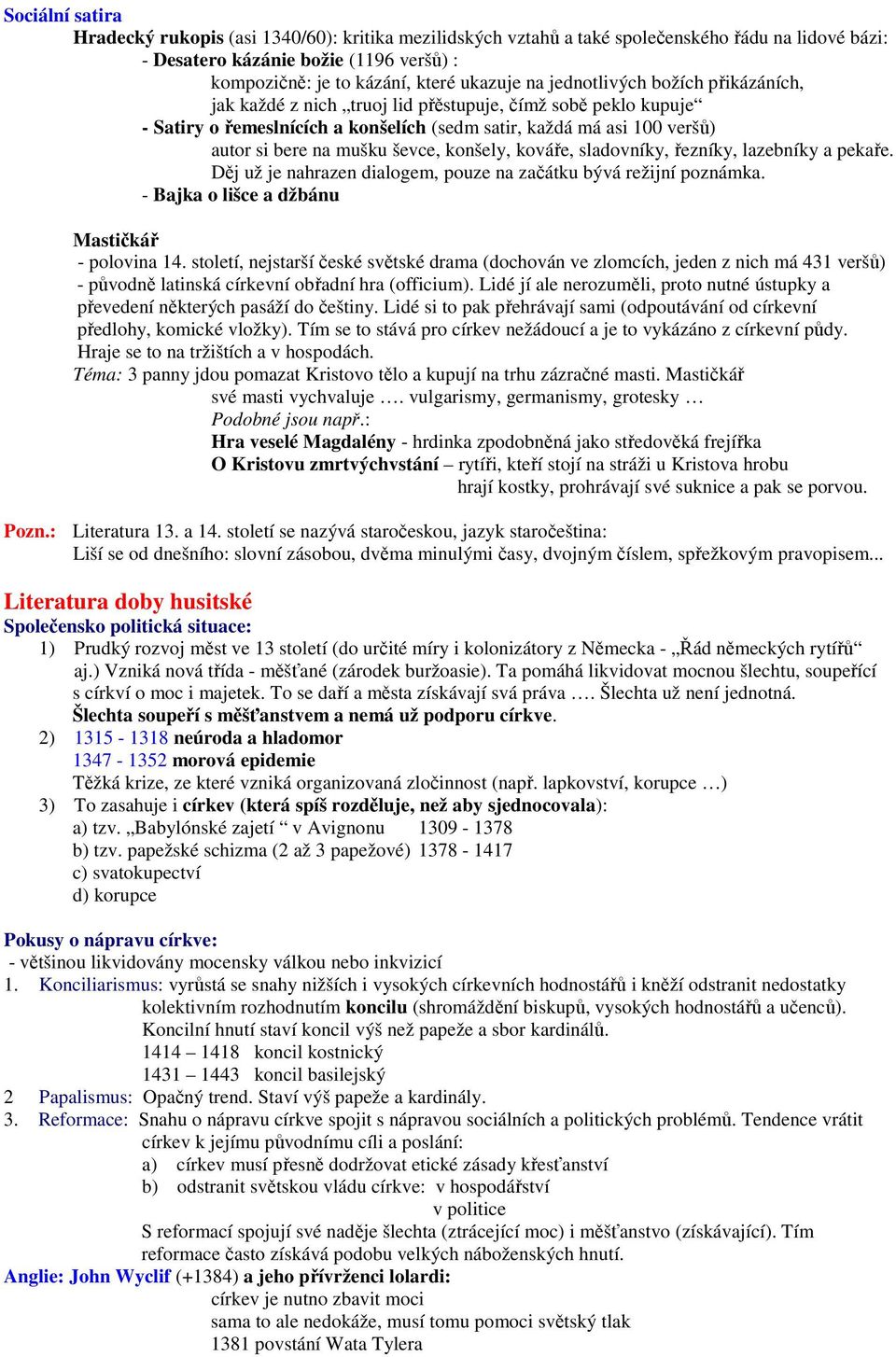 ševce, konšely, kováře, sladovníky, řezníky, lazebníky a pekaře. Děj už je nahrazen dialogem, pouze na začátku bývá režijní poznámka. - Bajka o lišce a džbánu Mastičkář - polovina 14.