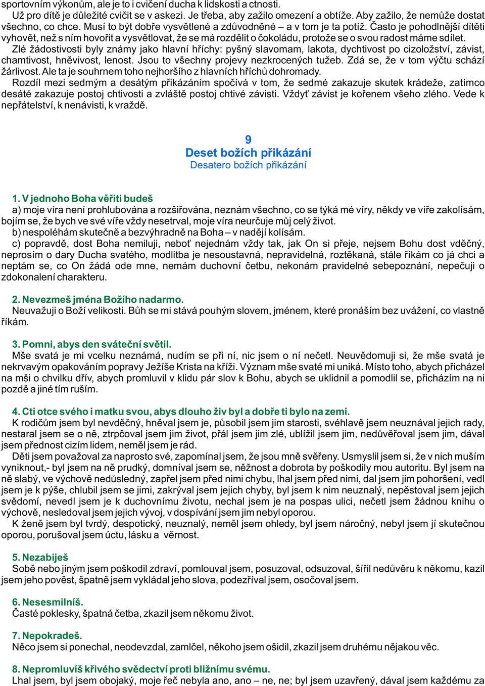 Zlé žádostivosti byly známy jako hlavní høíchy: pyšný slavomam, lakota, dychtivost po cizoložství, závist, chamtivost, hnìvivost, lenost. Jsou to všechny projevy nezkrocených tužeb.