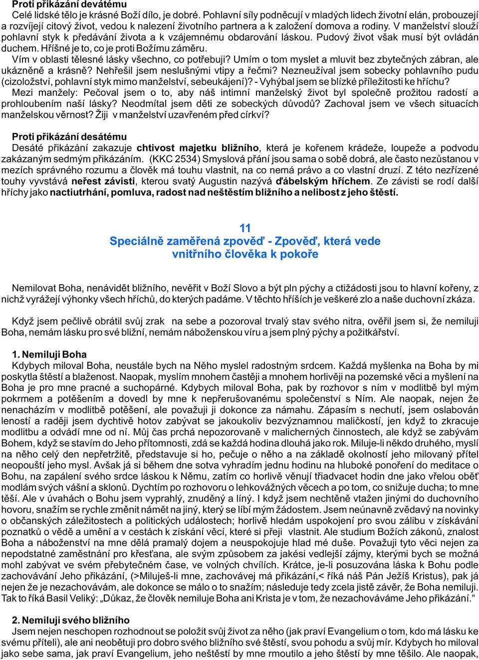 V manželství slouží pohlavní styk k pøedávání života a k vzájemnému obdarování láskou. Pudový život však musí být ovládán duchem. Høíšné je to, co je proti Božímu zámìru.