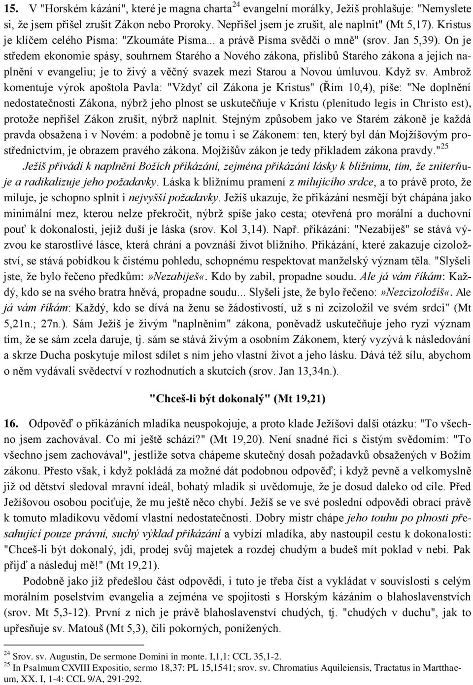 On je středem ekonomie spásy, souhrnem Starého a Nového zákona, příslibů Starého zákona a jejich naplnění v evangeliu; je to ţivý a věčný svazek mezi Starou a Novou úmluvou. Kdyţ sv.