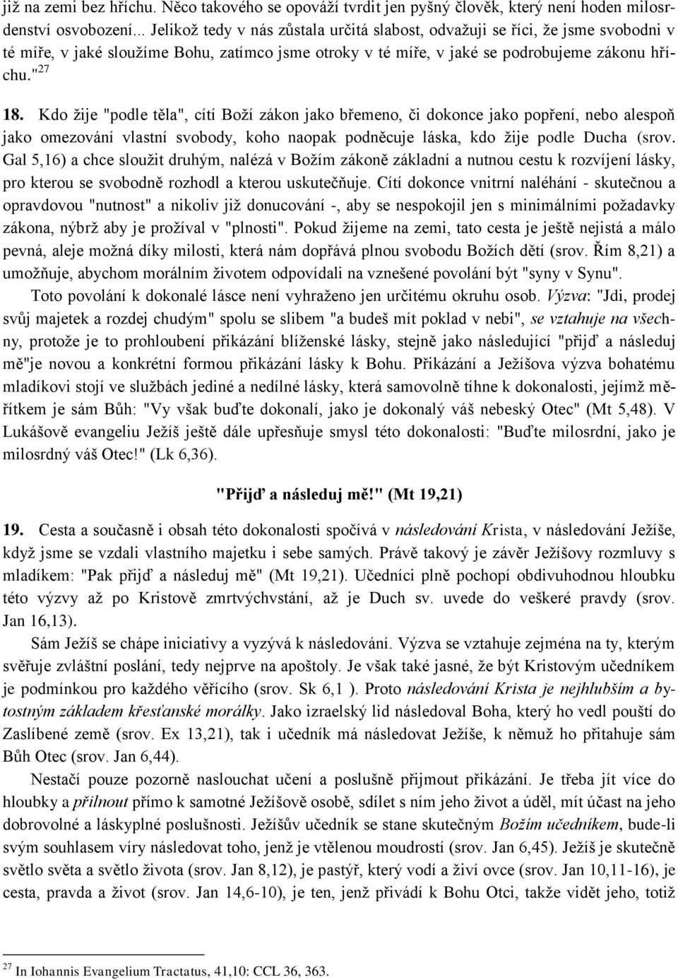 Kdo ţije "podle těla", cítí Boţí zákon jako břemeno, či dokonce jako popření, nebo alespoň jako omezování vlastní svobody, koho naopak podněcuje láska, kdo ţije podle Ducha (srov.