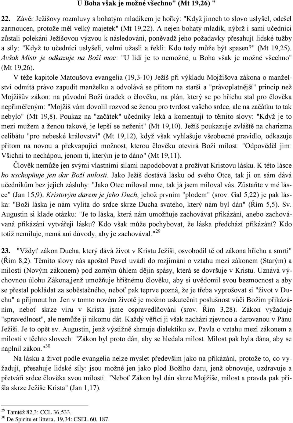 Kdo tedy můţe být spasen?" (Mt 19,25). Avšak Mistr je odkazuje na Boží moc: "U lidí je to nemoţné, u Boha však je moţné všechno" (Mt 19,26).