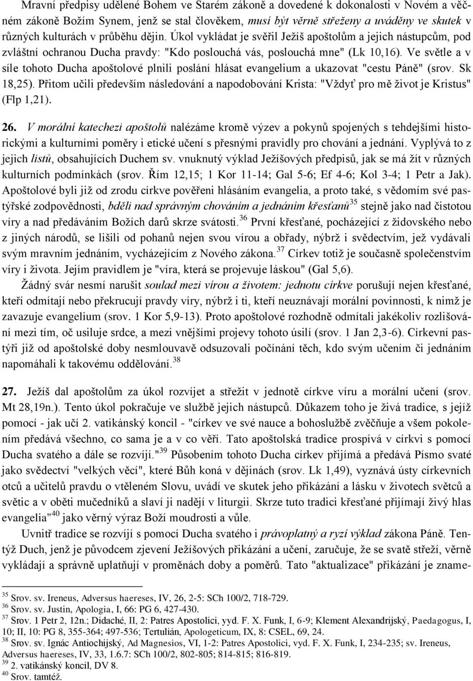 Ve světle a v síle tohoto Ducha apoštolové plnili poslání hlásat evangelium a ukazovat "cestu Páně" (srov. Sk 18,25).