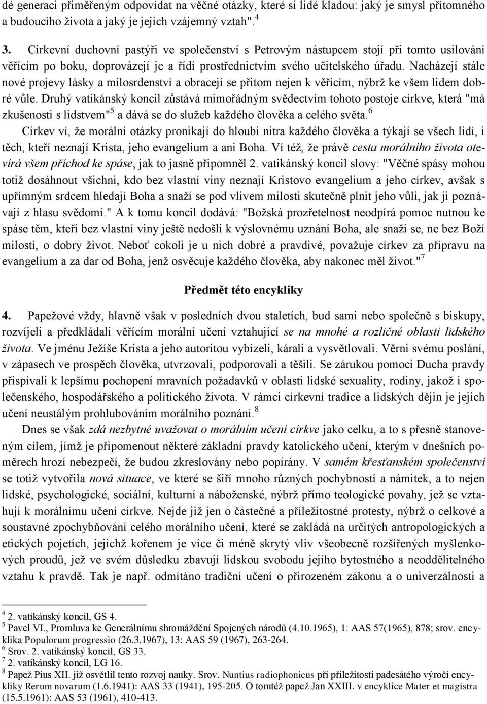 Nacházejí stále nové projevy lásky a milosrdenství a obracejí se přitom nejen k věřícím, nýbrţ ke všem lidem dobré vůle.