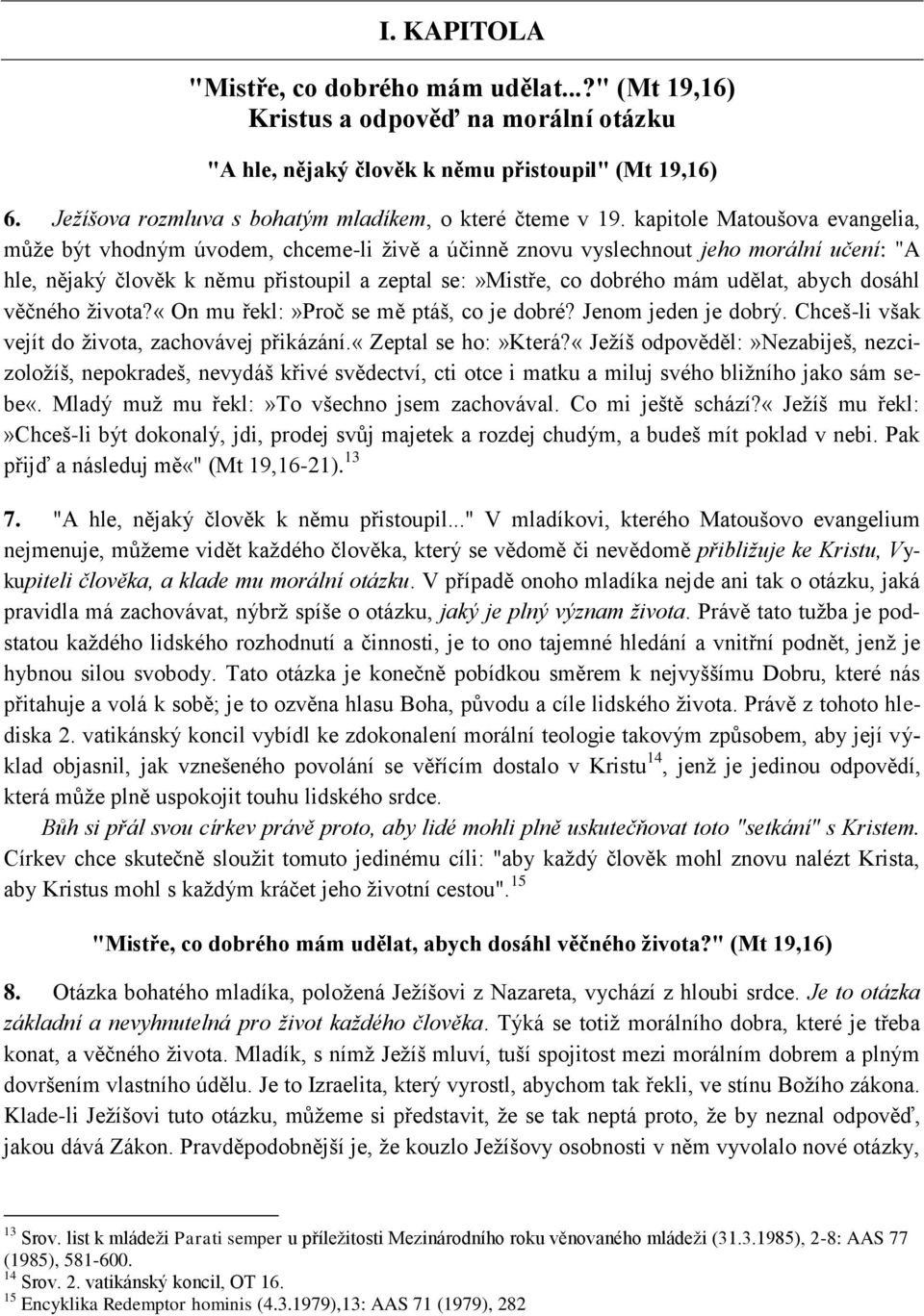 kapitole Matoušova evangelia, můţe být vhodným úvodem, chceme-li ţivě a účinně znovu vyslechnout jeho morální učení: "A hle, nějaký člověk k němu přistoupil a zeptal se:»mistře, co dobrého mám