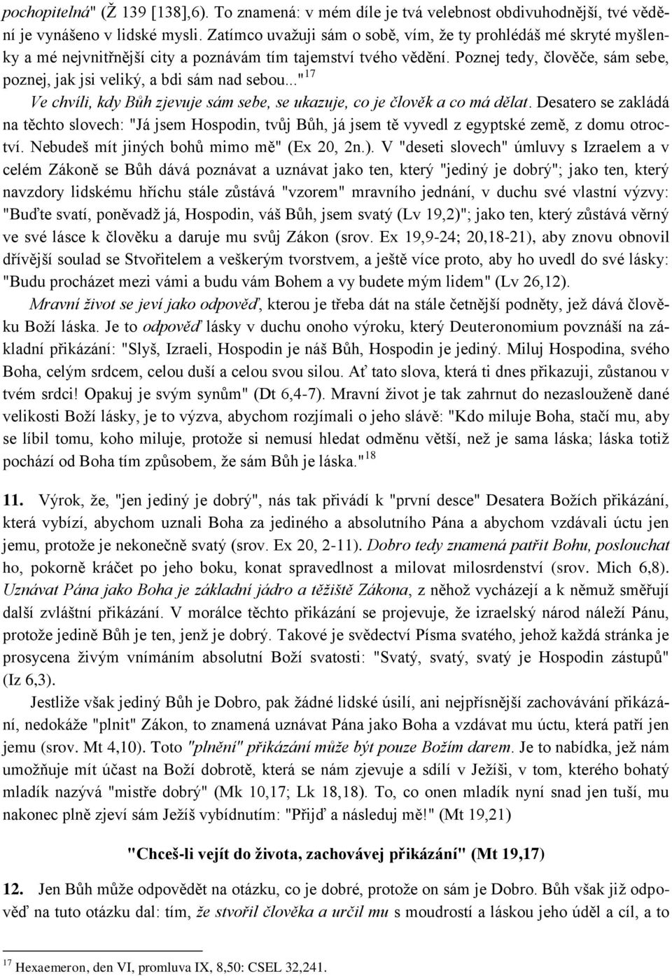 Poznej tedy, člověče, sám sebe, poznej, jak jsi veliký, a bdi sám nad sebou..." 17 Ve chvíli, kdy Bůh zjevuje sám sebe, se ukazuje, co je člověk a co má dělat.