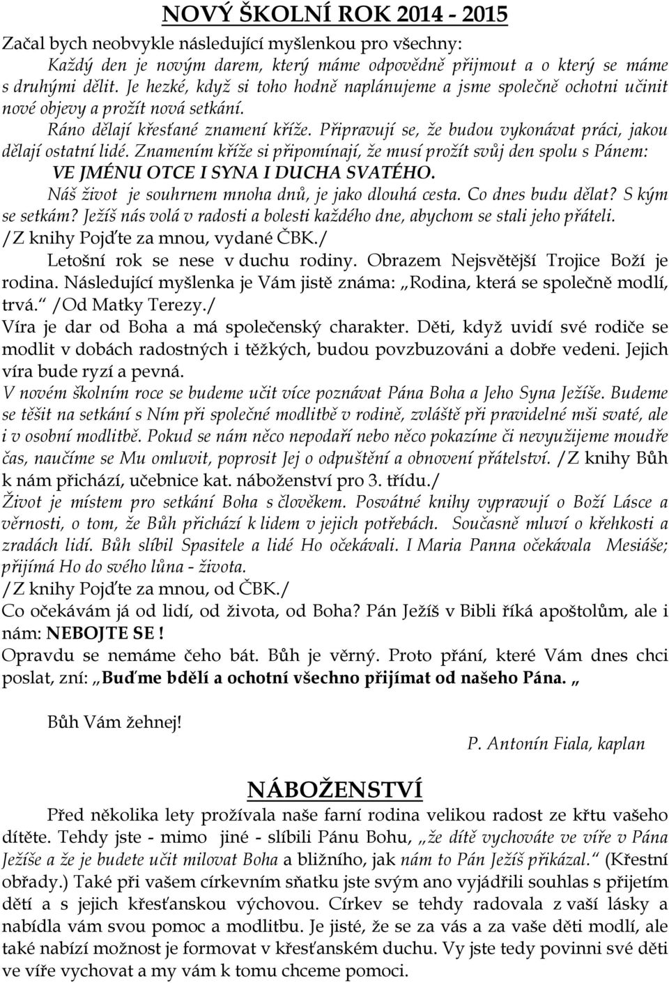 Připravují se, že budou vykonávat práci, jakou dělají ostatní lidé. Znamením kříže si připomínají, že musí prožít svůj den spolu s Pánem: VE JMÉNU OTCE I SYNA I DUCHA SVATÉHO.