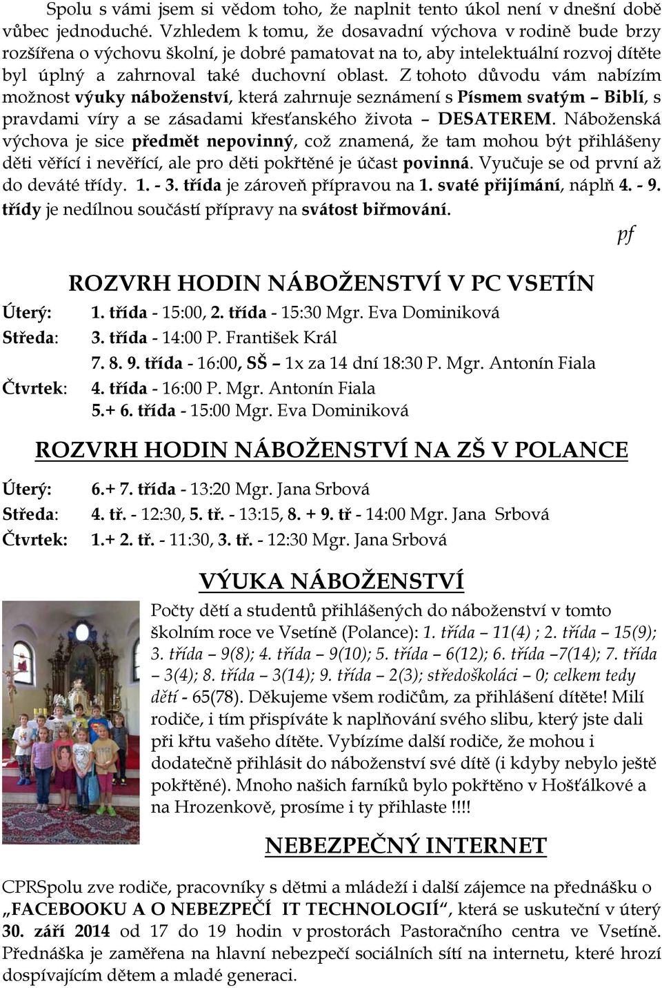 Z tohoto důvodu vám nabízím možnost výuky náboženství, která zahrnuje seznámení s Písmem svatým Biblí, s pravdami víry a se zásadami křesťanského života DESATEREM.