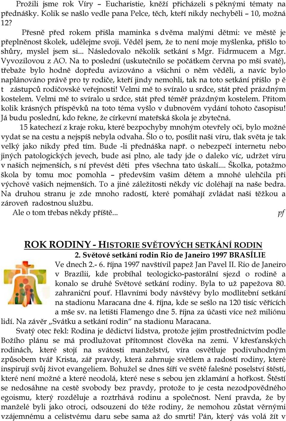 .. Následovalo několik setkání s Mgr. Fidrmucem a Mgr. Vyvozilovou z AO.