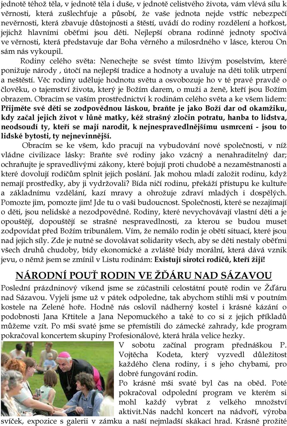 Nejlepší obrana rodinné jednoty spočívá ve věrnosti, která představuje dar Boha věrného a milosrdného v lásce, kterou On sám nás vykoupil.