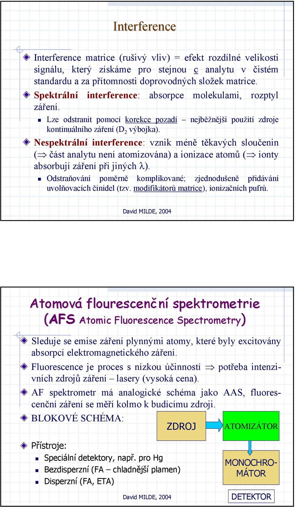 Nespektrální interference: vznik méně těkavých sloučenin ( část analytu není atomizována) a ionizace atomů ( ionty absorbují záření při jiných λ).