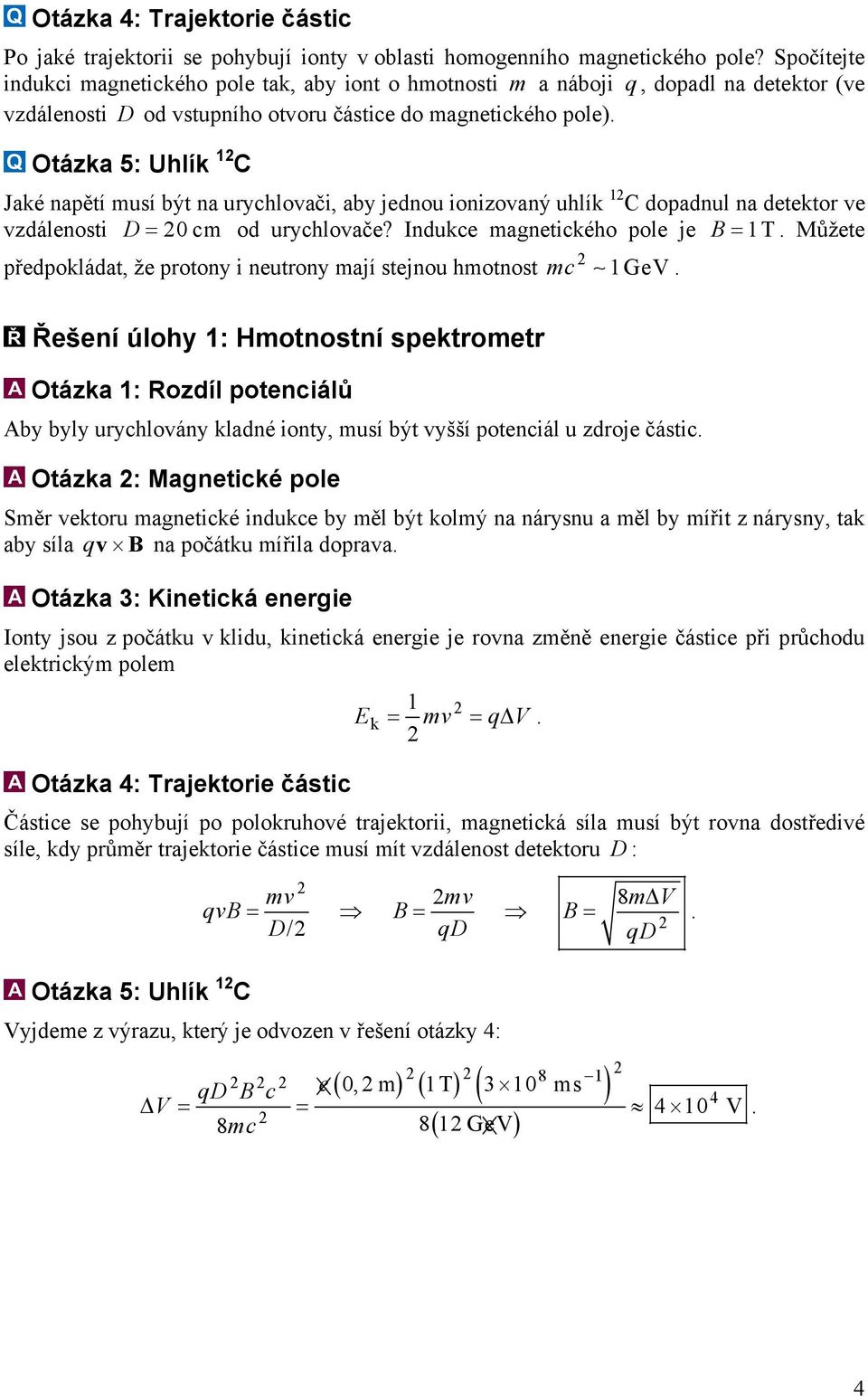 Otázka 5: Uhlík 1 C Jaké napětí musí být na urychlovači, aby jednou ionizovaný uhlík 1 C dopadnul na detektor ve vzdálenosti D = 0 cm od urychlovače? Indukce magnetického pole je B = 1T.