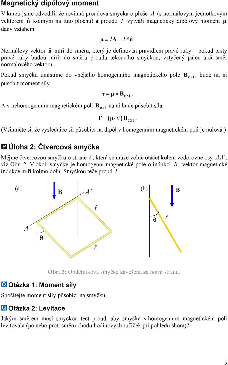 Normálový vektor ˆn míří do směru, který je definován pravidlem pravé ruky pokud prsty pravé ruky budou mířit do směru proudu tekoucího smyčkou, vztyčený palec určí směr normálového vektoru.