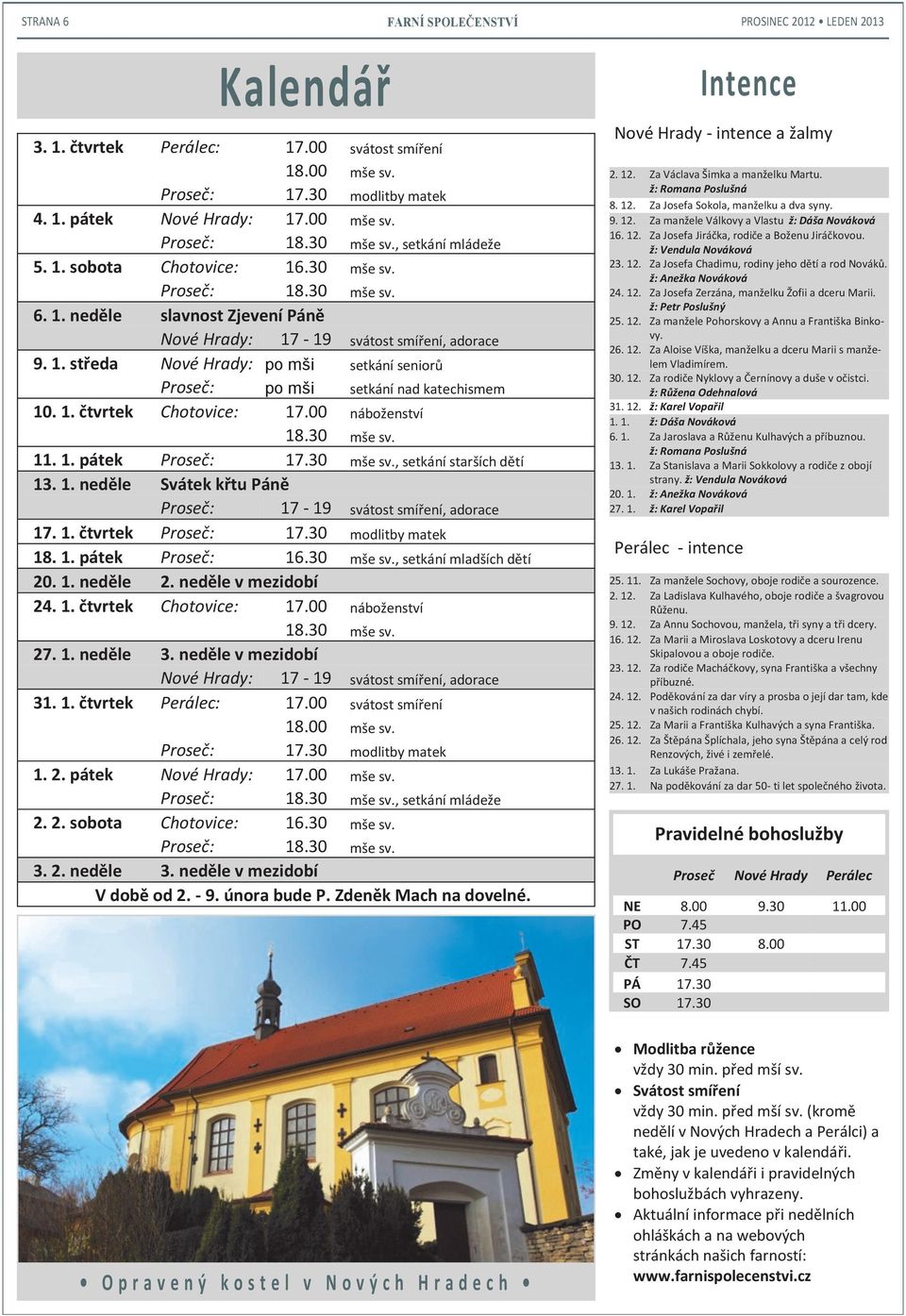 1. čtvrtek 17.30 modlitby matek 18. 1. pátek 16.30 mše sv., setkání mladších dětí 20. 1. neděle 2. neděle v mezidobí 24. 1. čtvrtek Chotovice: 17.00 náboženství 27. 1. neděle 3.