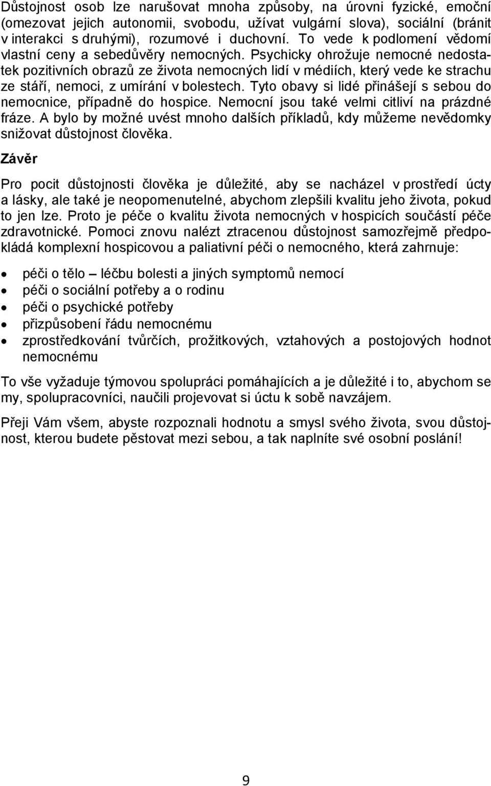 Psychicky ohrožuje nemocné nedostatek pozitivních obrazů ze života nemocných lidí v médiích, který vede ke strachu ze stáří, nemoci, z umírání v bolestech.