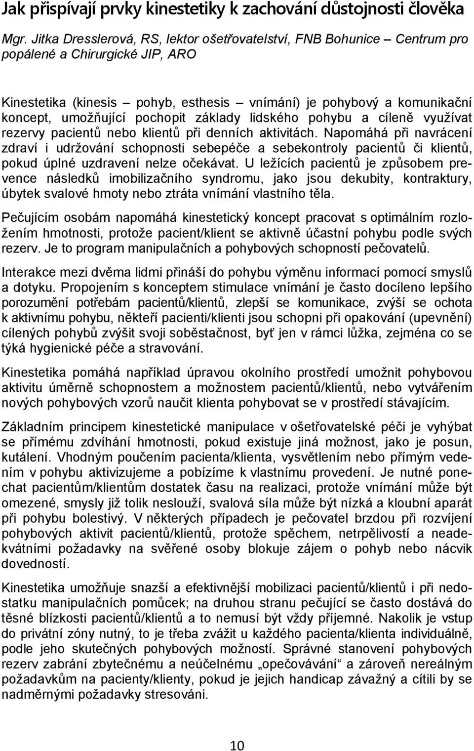 pochopit základy lidského pohybu a cíleně využívat rezervy pacientů nebo klientů při denních aktivitách.