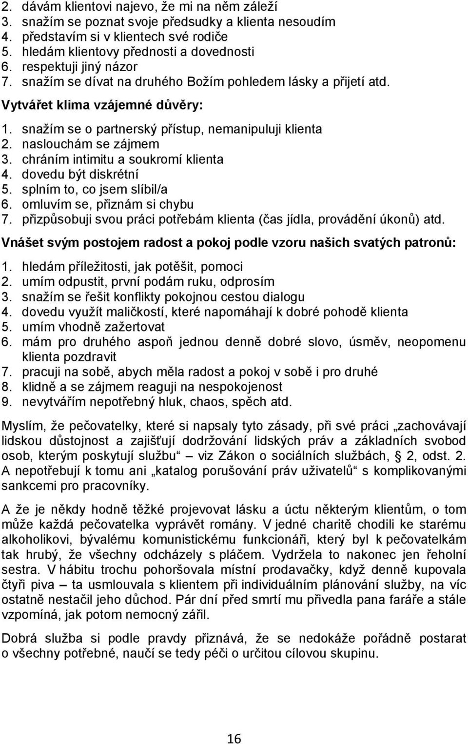 naslouchám se zájmem 3. chráním intimitu a soukromí klienta 4. dovedu být diskrétní 5. splním to, co jsem slíbil/a 6. omluvím se, přiznám si chybu 7.