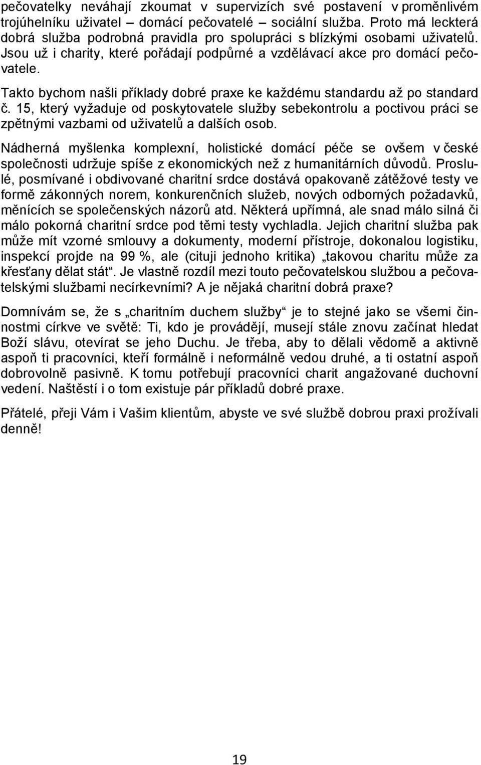 Takto bychom našli příklady dobré praxe ke každému standardu až po standard č. 15, který vyžaduje od poskytovatele služby sebekontrolu a poctivou práci se zpětnými vazbami od uživatelů a dalších osob.