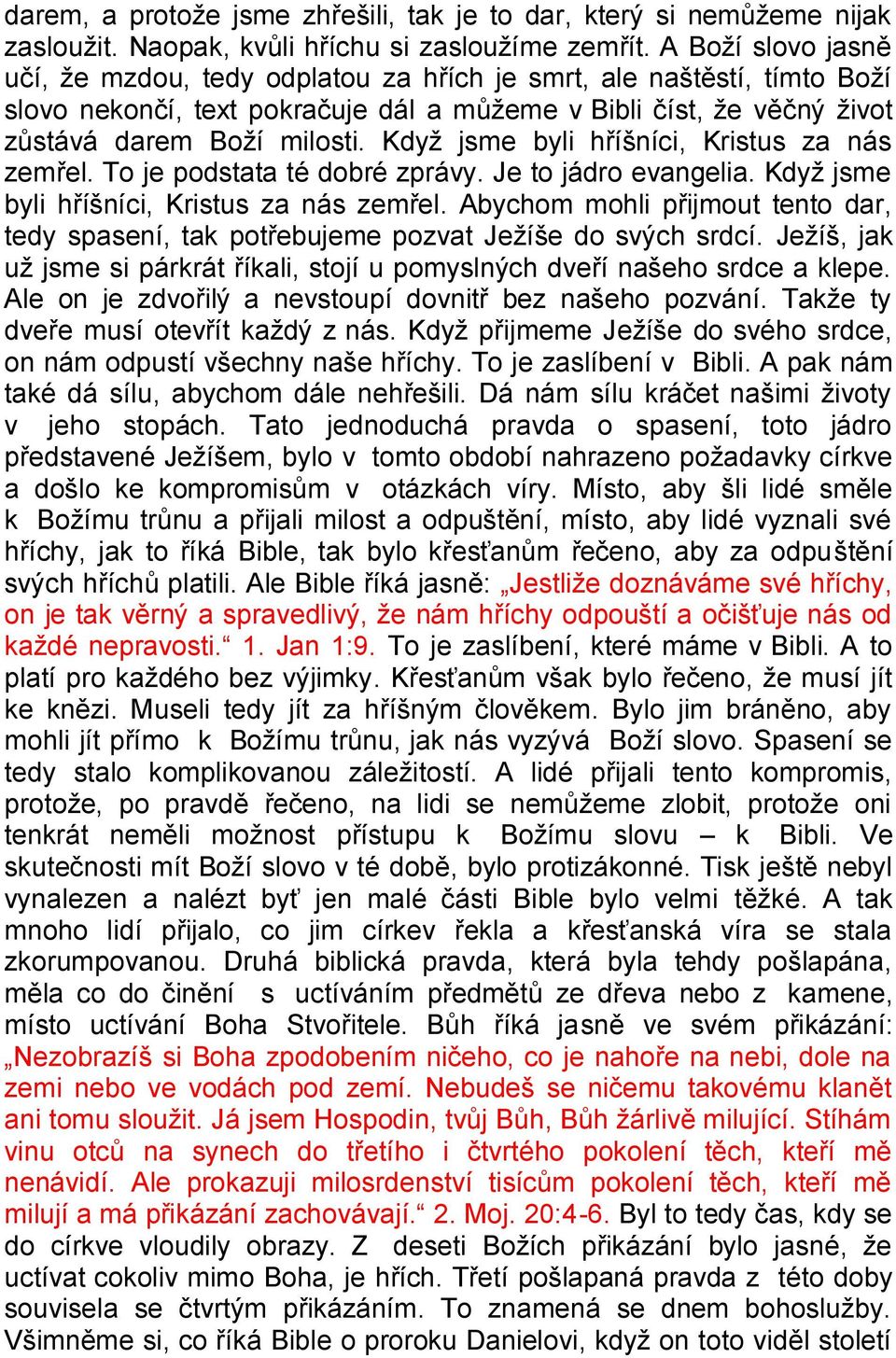 Kdyţ jsme byli hříšníci, Kristus za nás zemřel. To je podstata té dobré zprávy. Je to jádro evangelia. Kdyţ jsme byli hříšníci, Kristus za nás zemřel.