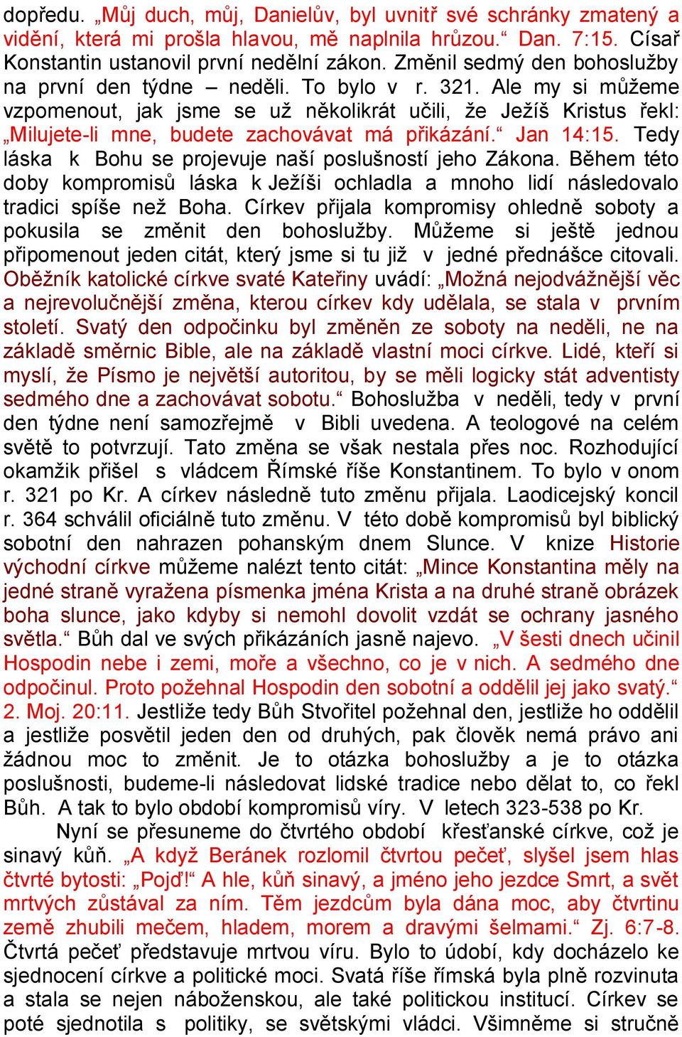 Ale my si můţeme vzpomenout, jak jsme se uţ několikrát učili, ţe Jeţíš Kristus řekl: Milujete-li mne, budete zachovávat má přikázání. Jan 14:15.