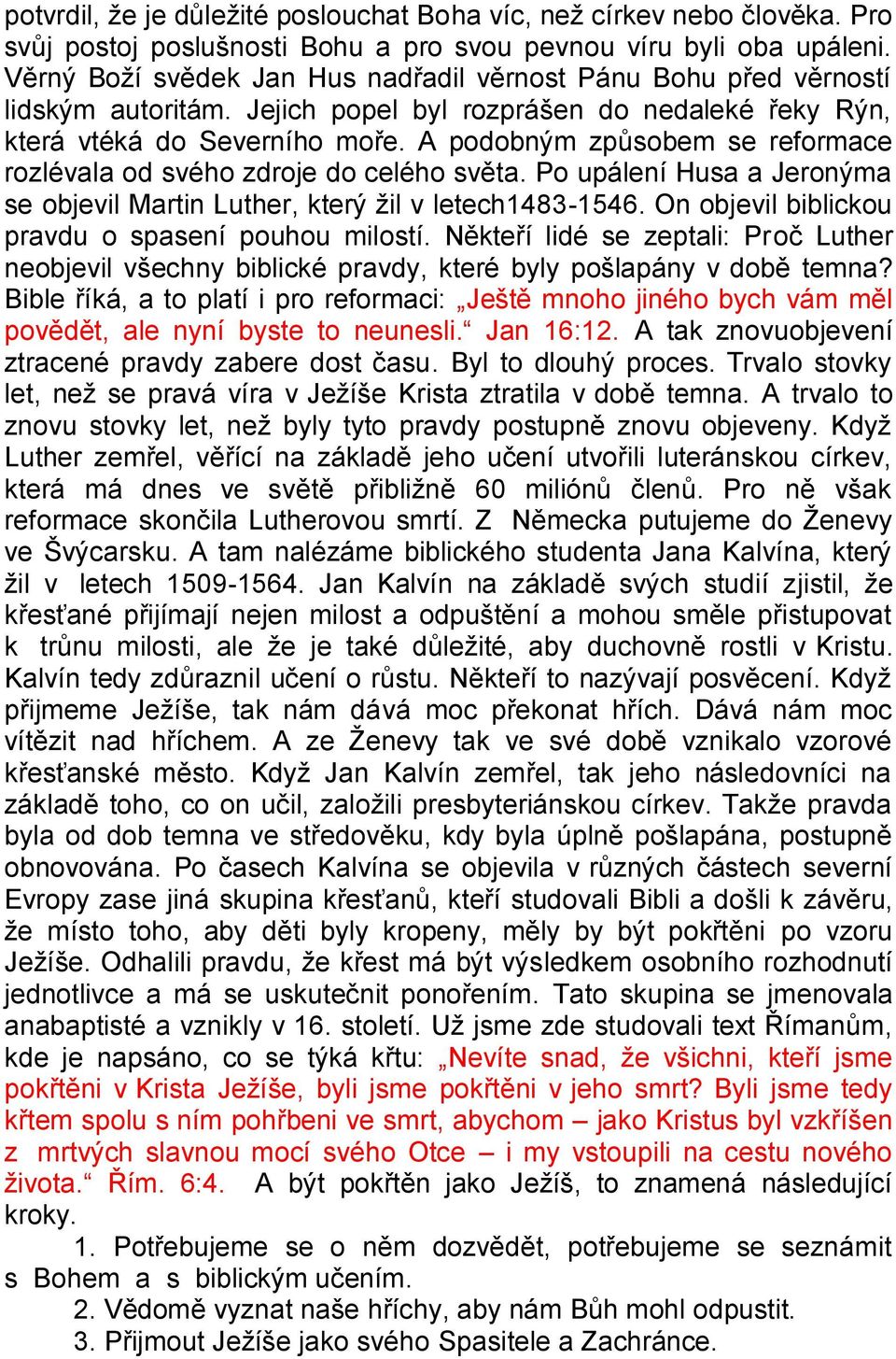 A podobným způsobem se reformace rozlévala od svého zdroje do celého světa. Po upálení Husa a Jeronýma se objevil Martin Luther, který ţil v letech1483-1546.