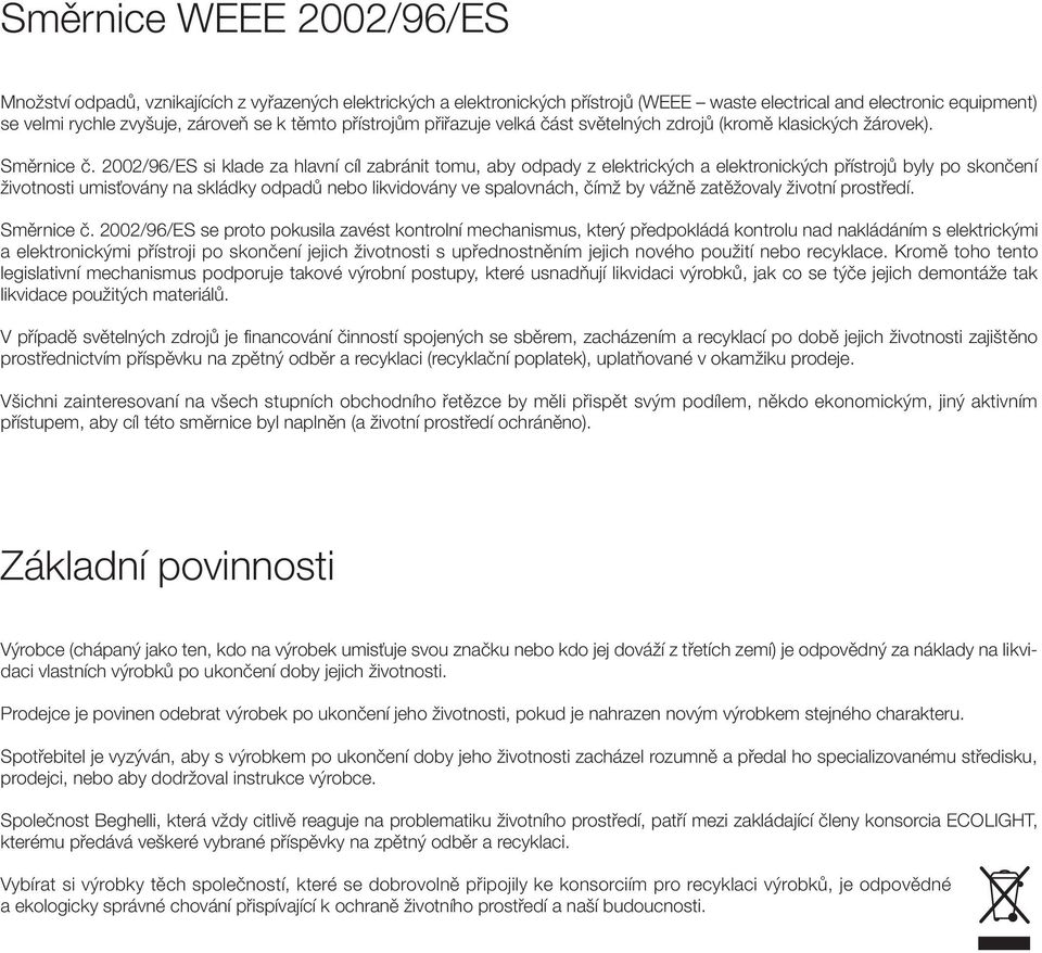 2002/96/ES si klade za hlavní cíl zabránit tomu, aby odpady z elektrických a elektronických přístrojů byly po skončení životnosti umisťovány na skládky odpadů nebo likvidovány ve spalovnách, čímž by