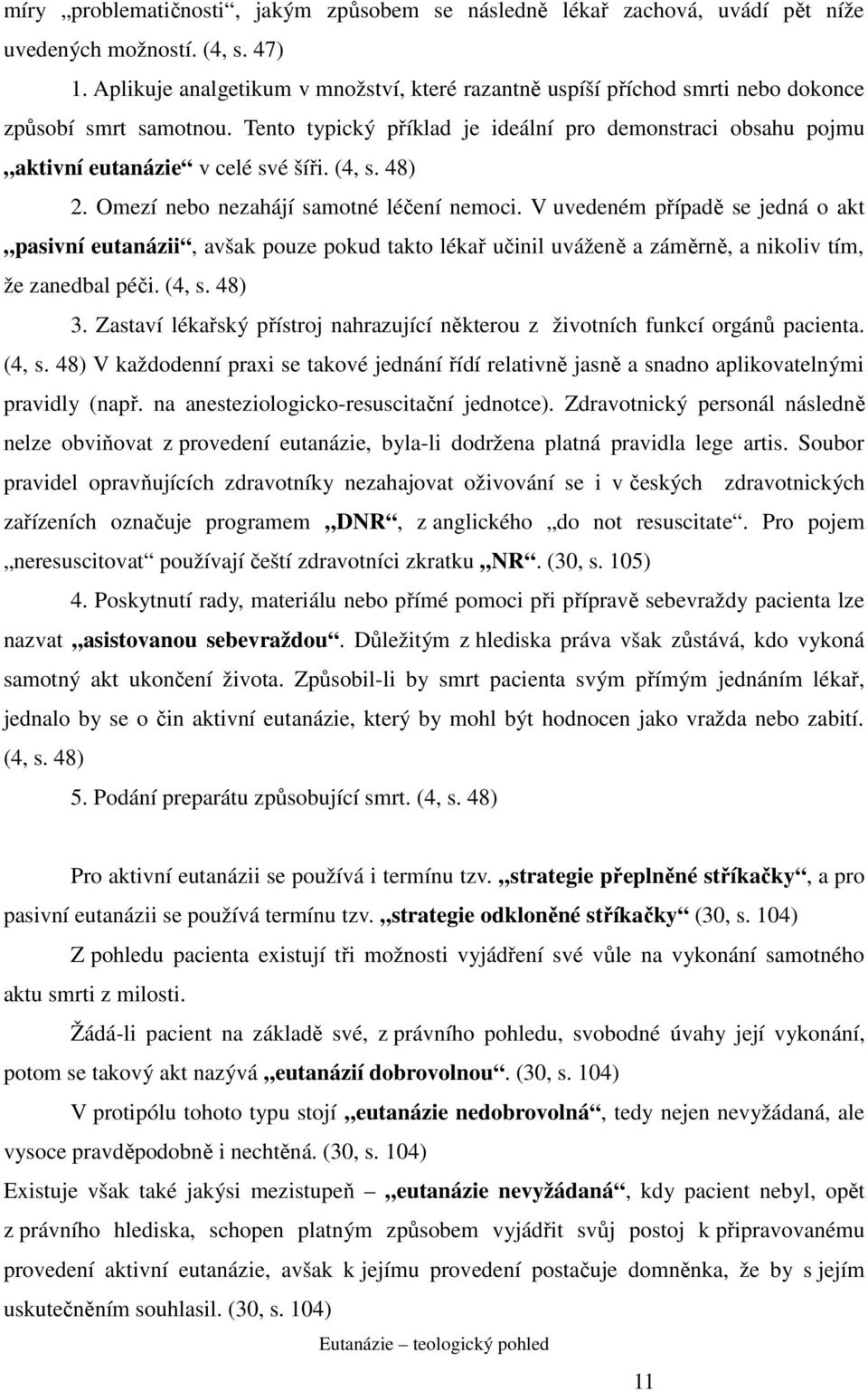 Tento typický příklad je ideální pro demonstraci obsahu pojmu aktivní eutanázie v celé své šíři. (4, s. 48) 2. Omezí nebo nezahájí samotné léčení nemoci.