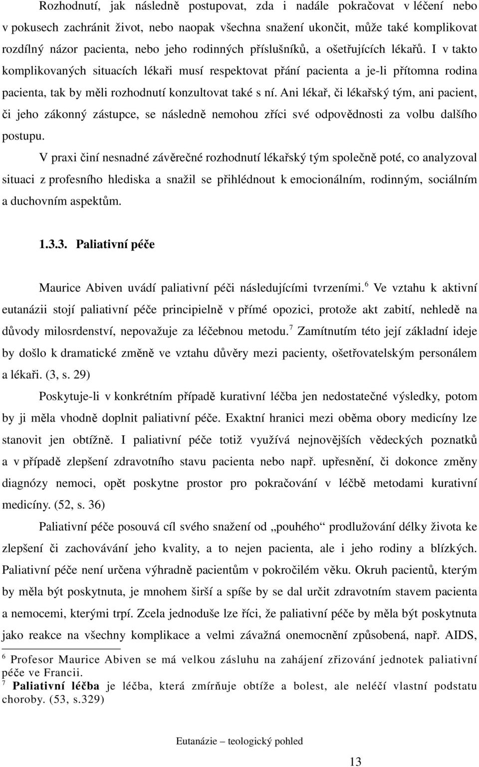 Ani lékař, či lékařský tým, ani pacient, či jeho zákonný zástupce, se následně nemohou zříci své odpovědnosti za volbu dalšího postupu.