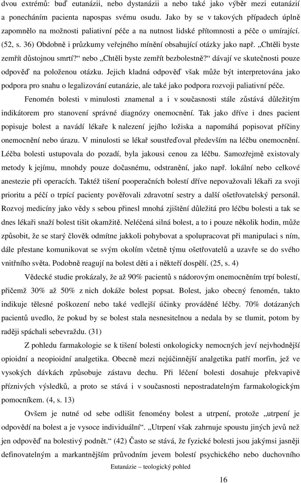 36) Obdobně i průzkumy veřejného mínění obsahující otázky jako např. Chtěli byste zemřít důstojnou smrtí? nebo Chtěli byste zemřít bezbolestně? dávají ve skutečnosti pouze odpověď na položenou otázku.