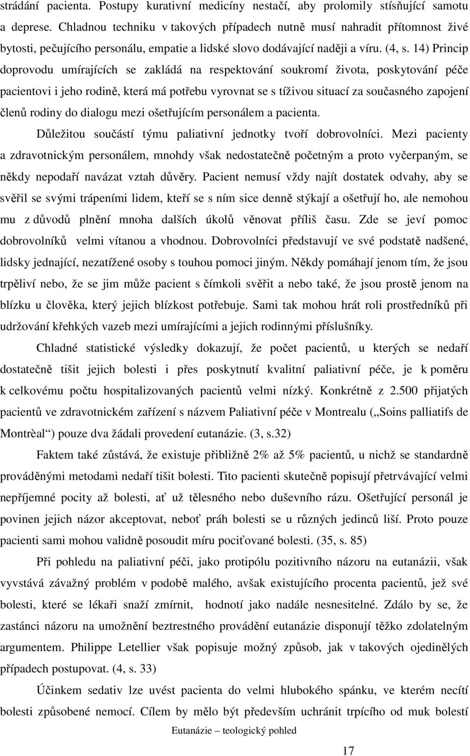 14) Princip doprovodu umírajících se zakládá na respektování soukromí života, poskytování péče pacientovi i jeho rodině, která má potřebu vyrovnat se s tíživou situací za současného zapojení členů