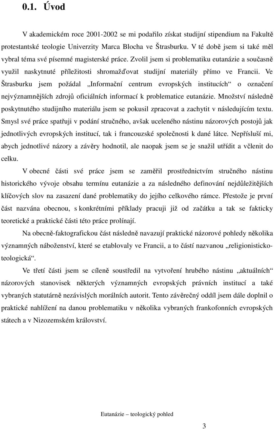 Ve Štrasburku jsem požádal Informační centrum evropských institucích o označení nejvýznamnějších zdrojů oficiálních informací k problematice eutanázie.