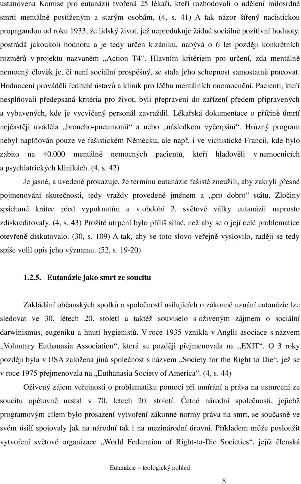 později konkrétních rozměrů v projektu nazvaném Action T4. Hlavním kritériem pro určení, zda mentálně nemocný člověk je, či není sociální prospěšný, se stala jeho schopnost samostatně pracovat.