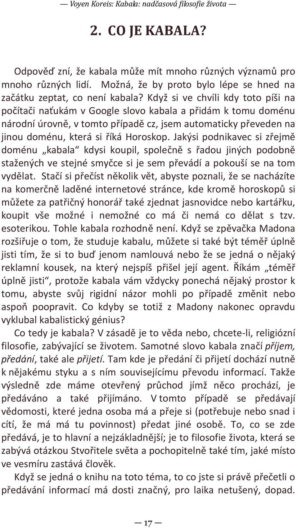 Když si ve chvíli kdy toto píši na počítači naťukám v Google slovo kabala a přidám k tomu doménu národní úrovně, v tomto případě cz, jsem automaticky převeden na jinou doménu, která si říká Horoskop.