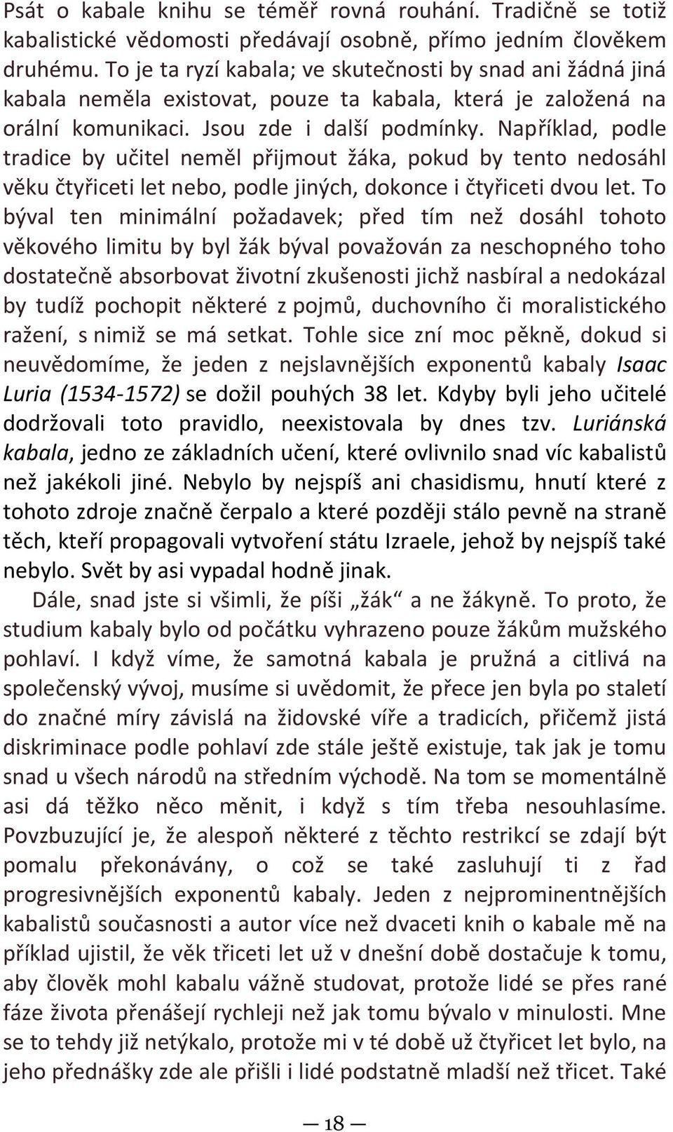 Například, podle tradice by učitel neměl přijmout žáka, pokud by tento nedosáhl věku čtyřiceti let nebo, podle jiných, dokonce i čtyřiceti dvou let.