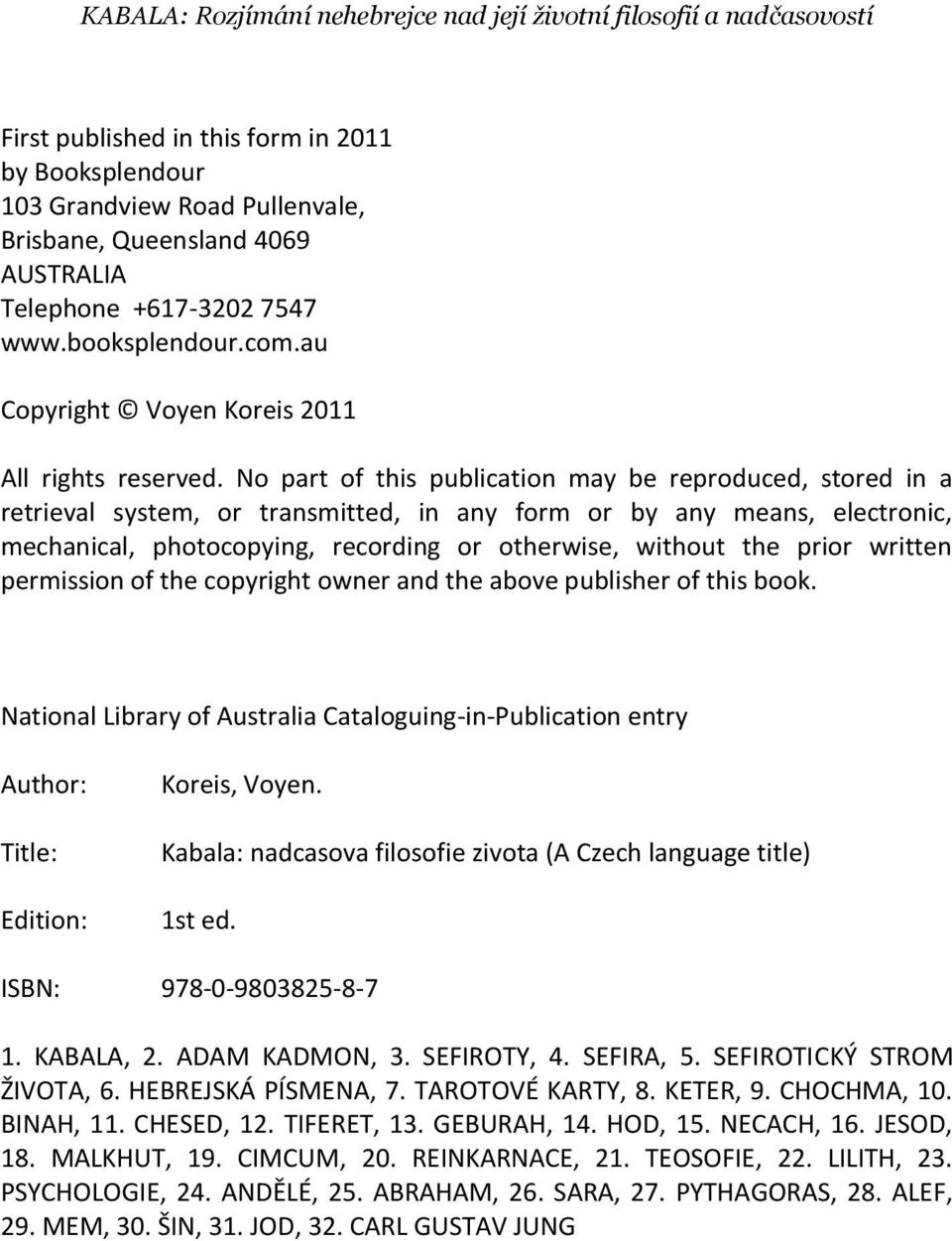 No part of this publication may be reproduced, stored in a retrieval system, or transmitted, in any form or by any means, electronic, mechanical, photocopying, recording or otherwise, without the