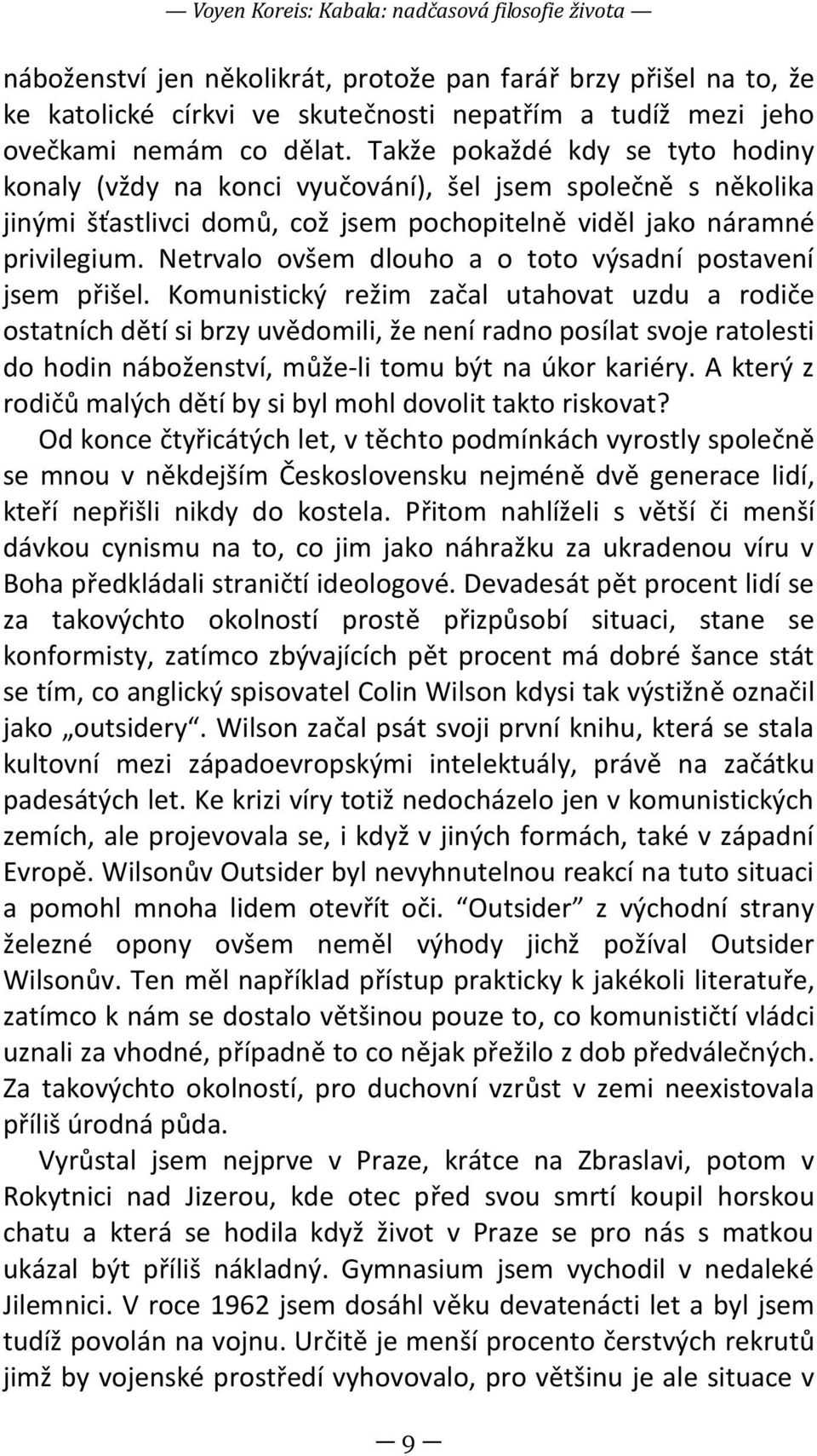 Netrvalo ovšem dlouho a o toto výsadní postavení jsem přišel.