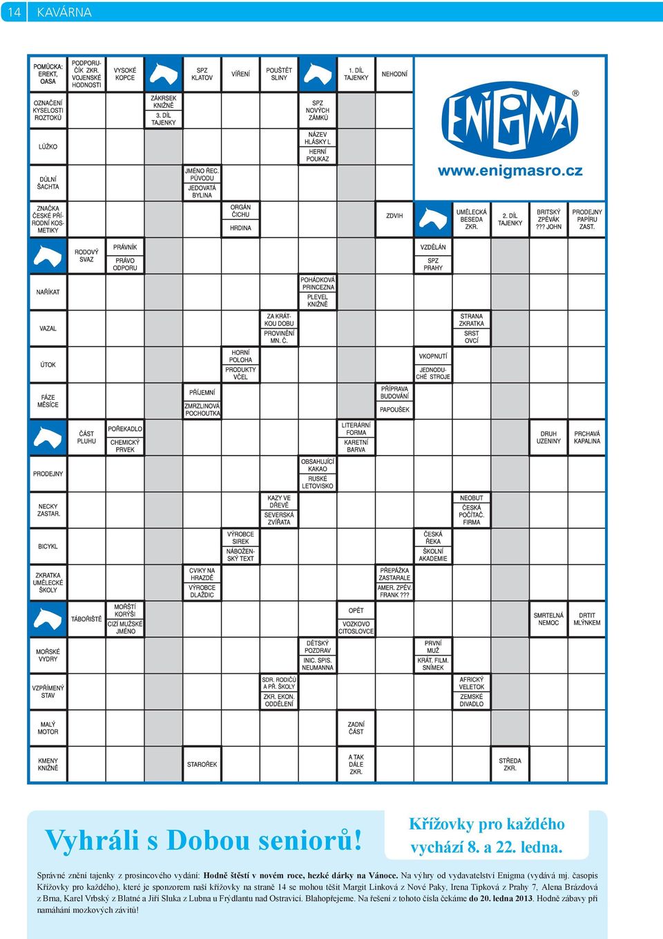 časopis Křížovky pro každého), které je sponzorem naší křížovky na straně 14 se mohou těšit Margit Linková z Nové Paky, Irena Tipková z Prahy 7,