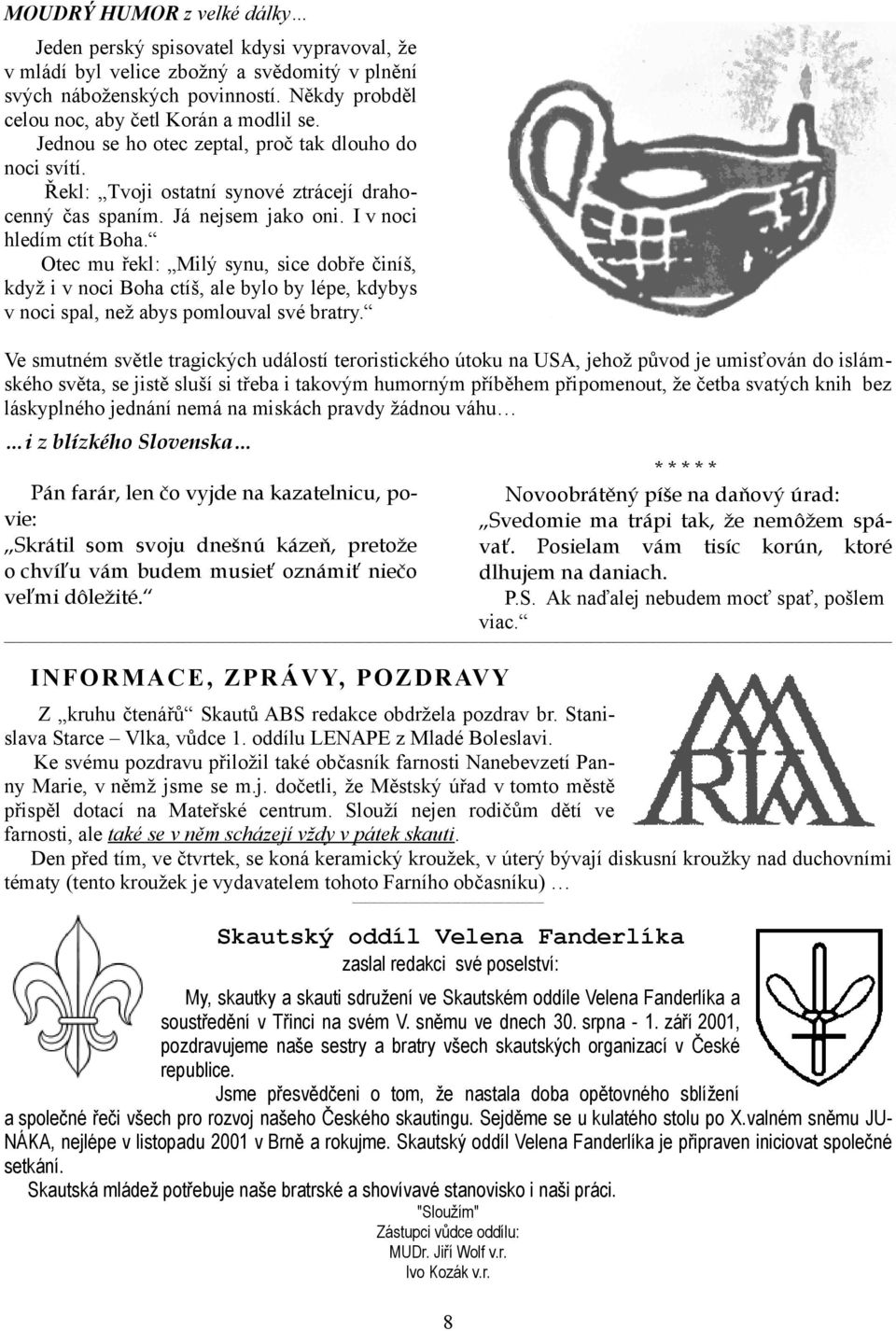 I v noci hledím ctít Boha. Otec mu řekl: Milý synu, sice dobře činíš, když i v noci Boha ctíš, ale bylo by lépe, kdybys v noci spal, než abys pomlouval své bratry.