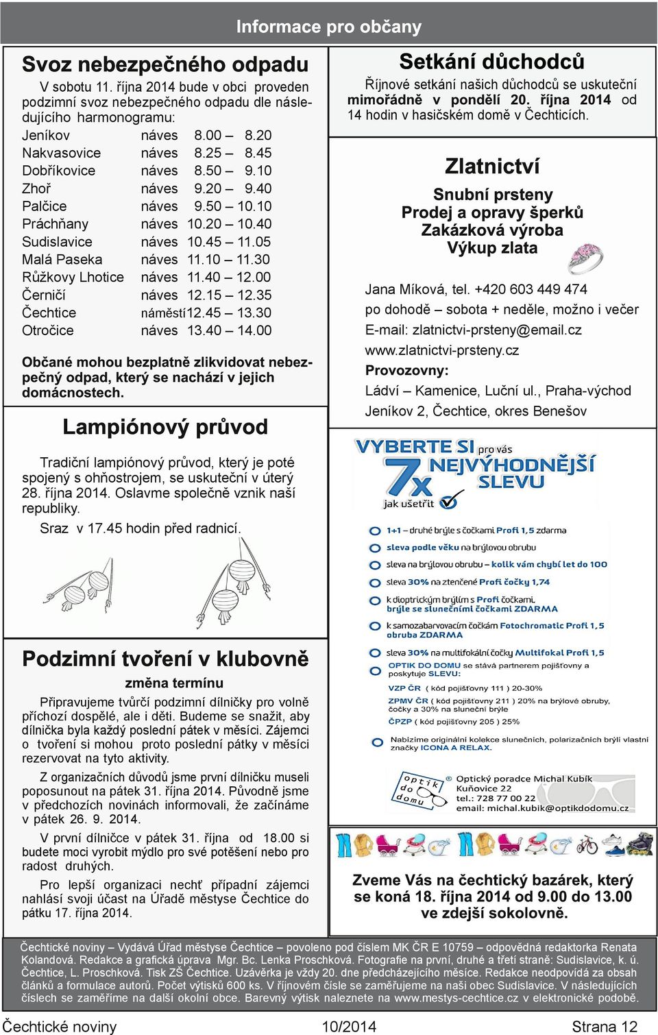 30 Růžkovy Lhotice náves 11.40 12.00 Černičí náves 12.15 12.35 Čechtice náměstí12.45 13.30 Otročice náves 13.40 14.