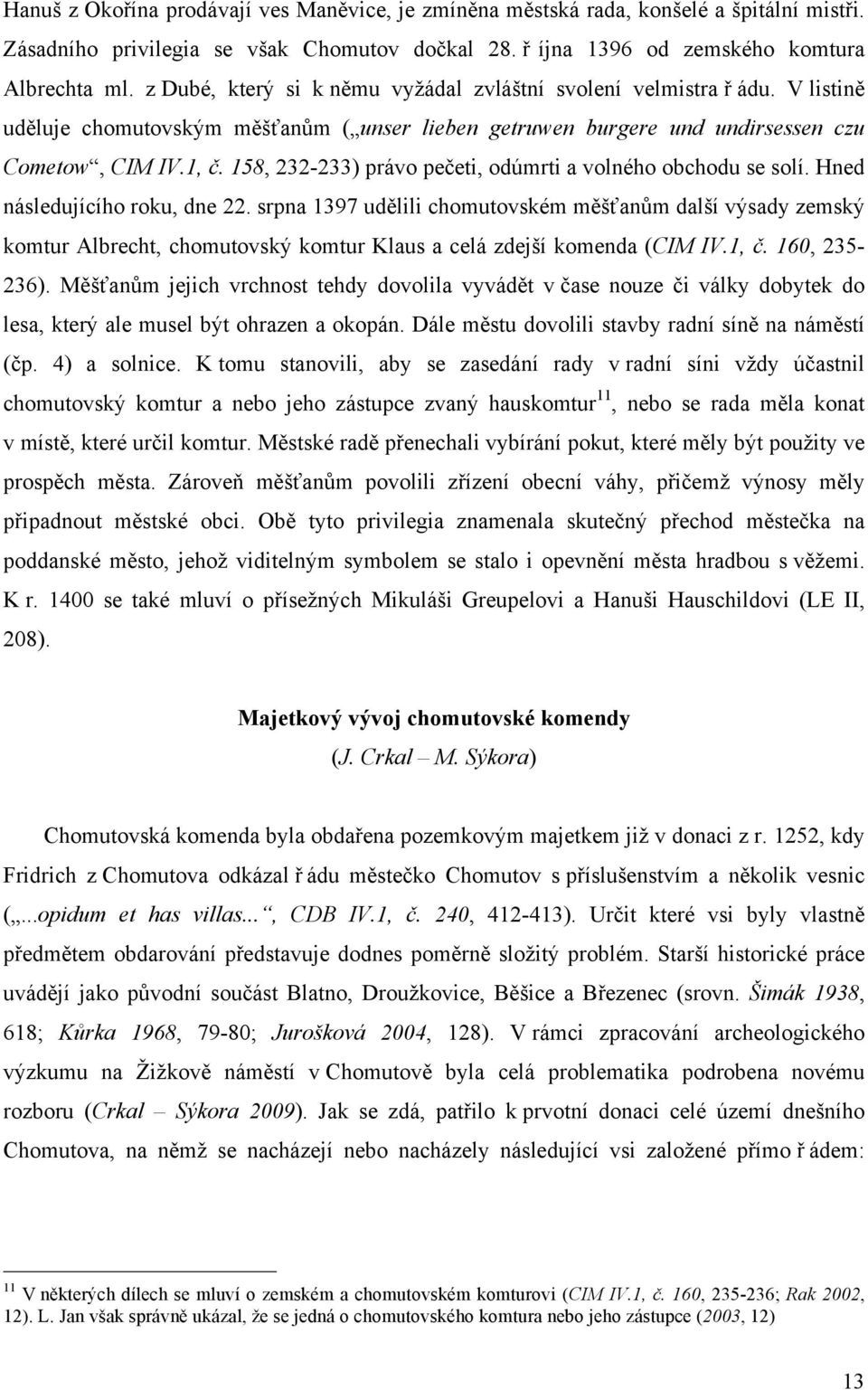 158, 232-233) právo pečeti, odúmrti a volného obchodu se solí. Hned následujícího roku, dne 22.