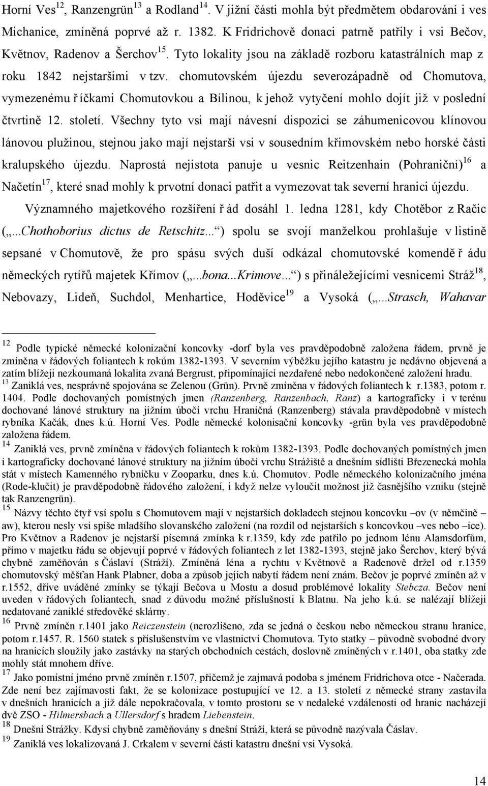 chomutovském újezdu severozápadně od Chomutova, vymezenému ř íčkami Chomutovkou a Bílinou, k jehož vytyčení mohlo dojít již v poslední čtvrtině 12. století.