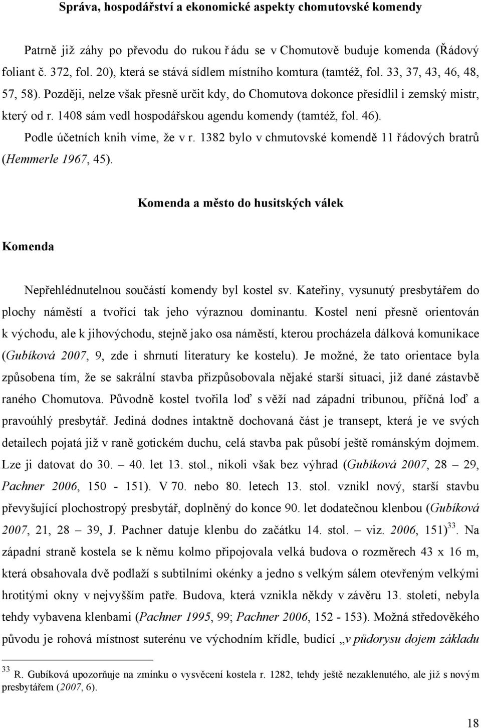 1408 sám vedl hospodářskou agendu komendy (tamtéž, fol. 46). Podle účetních knih víme, že v r. 1382 bylo v chmutovské komendě 11 řádových bratrů (Hemmerle 1967, 45).