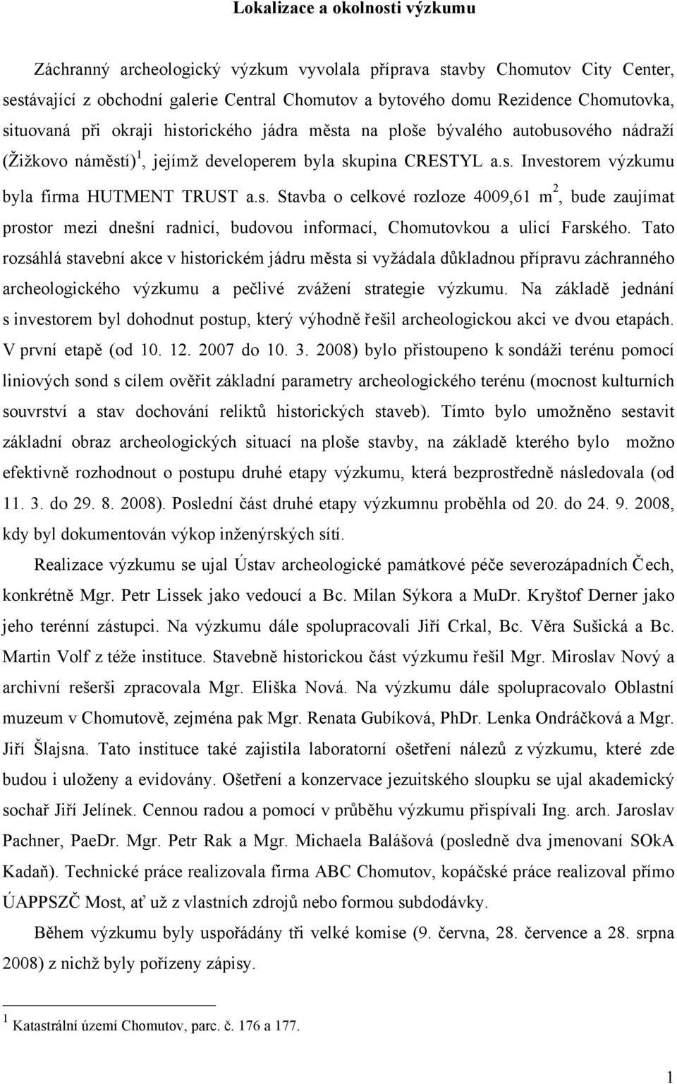 Tato rozsáhlá stavební akce v historickém jádru města si vyžádala důkladnou přípravu záchranného archeologického výzkumu a pečlivé zvážení strategie výzkumu.