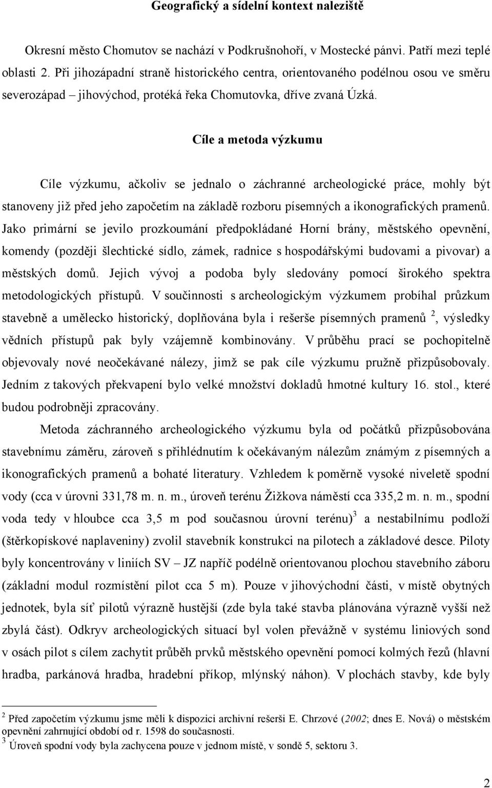 Cíle a metoda výzkumu Cíle výzkumu, ačkoliv se jednalo o záchranné archeologické práce, mohly být stanoveny již před jeho započetím na základě rozboru písemných a ikonografických pramenů.