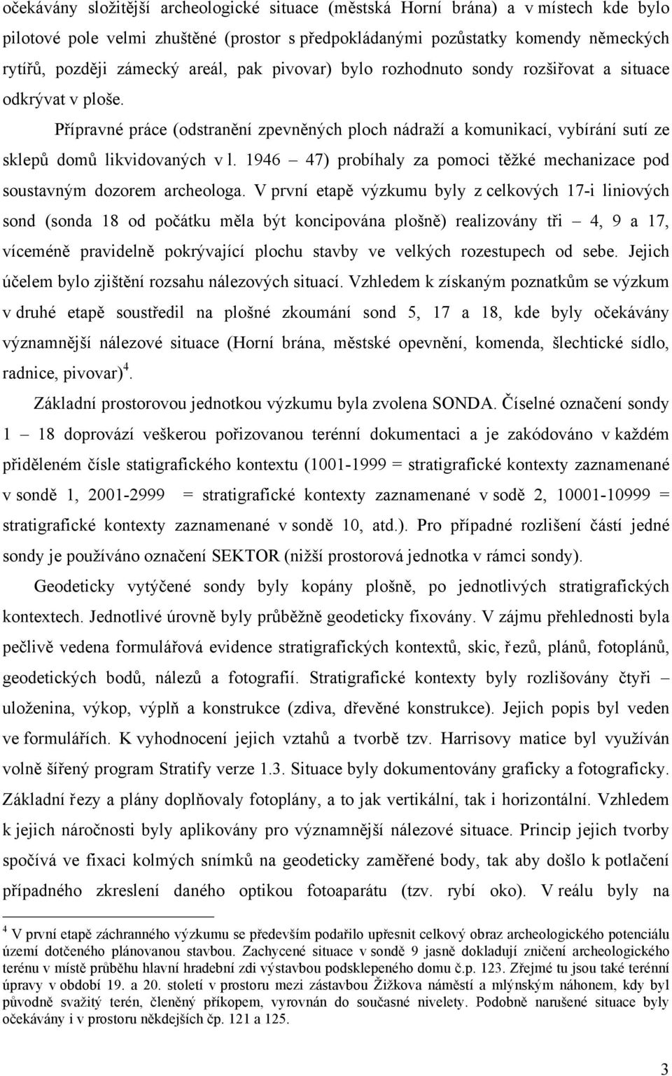 1946 47) probíhaly za pomoci těžké mechanizace pod soustavným dozorem archeologa.