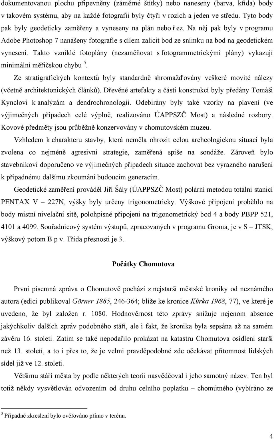 Takto vzniklé fotoplány (nezaměňovat s fotogrammetrickými plány) vykazují minimální měřičskou chybu 5.