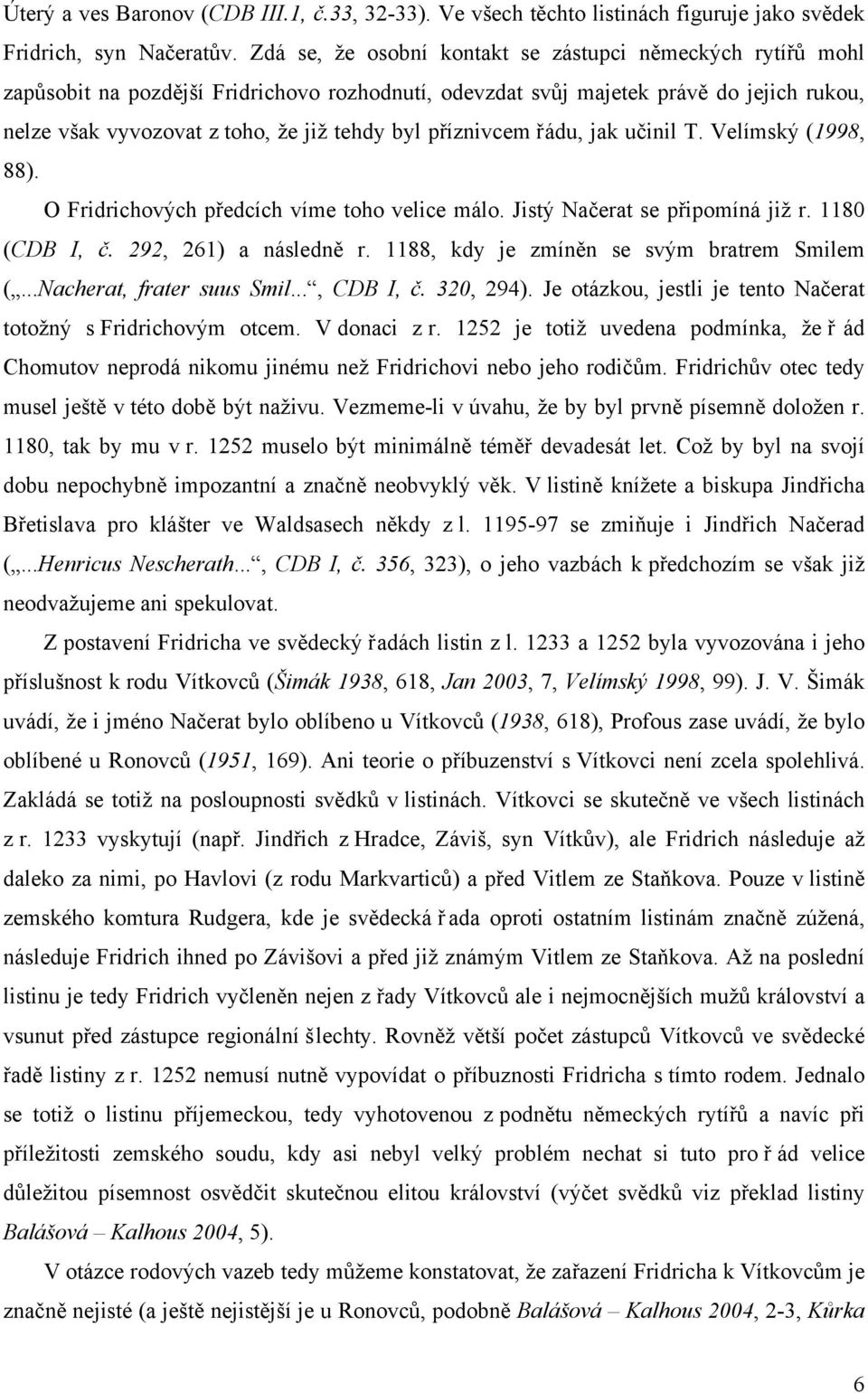 příznivcem řádu, jak učinil T. Velímský (1998, 88). O Fridrichových předcích víme toho velice málo. Jistý Načerat se připomíná již r. 1180 (CDB I, č. 292, 261) a následně r.