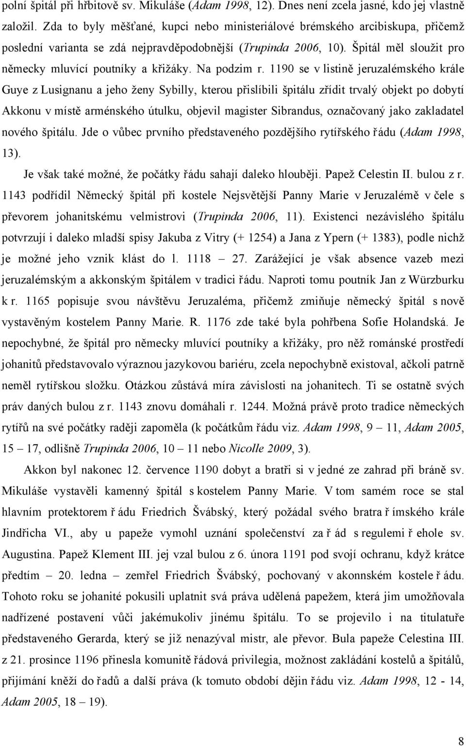 Špitál měl sloužit pro německy mluvící poutníky a křižáky. Na podzim r.